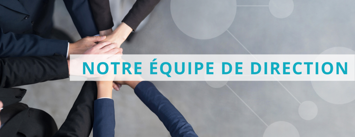 Notre équipe de direction Notre équipe de direction